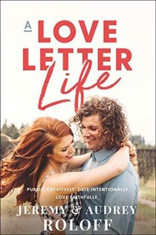 A Life Love Letter: Prosseguir Criativamente, Data Intencionalmente, Amor fielmente